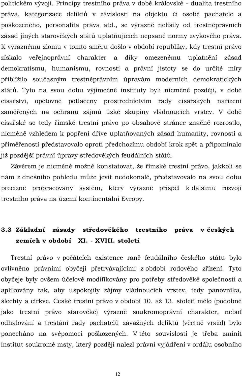 K výraznému zlomu v tomto směru došlo v období republiky, kdy trestní právo získalo veřejnoprávní charakter a díky omezenému uplatnění zásad demokratismu, humanismu, rovnosti a právní jistoty se do