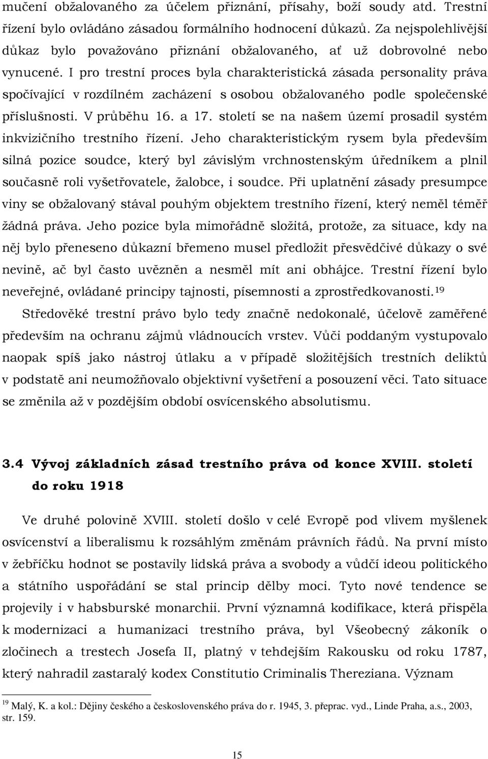 I pro trestní proces byla charakteristická zásada personality práva spočívající v rozdílném zacházení s osobou obžalovaného podle společenské příslušnosti. V průběhu 16. a 17.