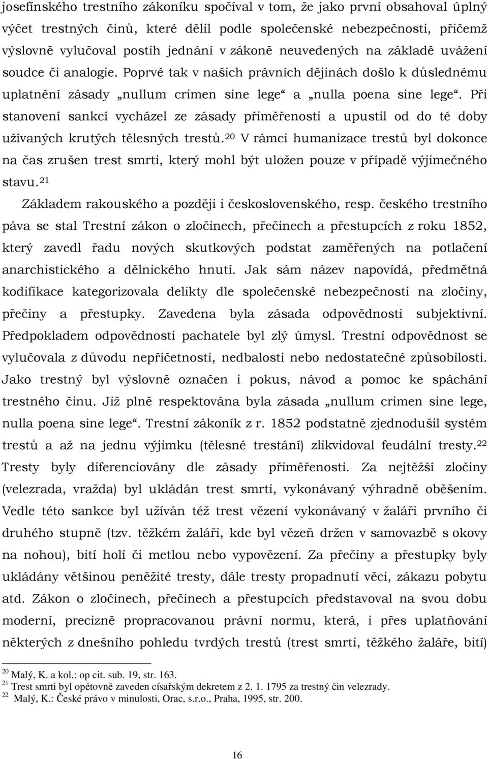 Při stanovení sankcí vycházel ze zásady přiměřenosti a upustil od do té doby užívaných krutých tělesných trestů.