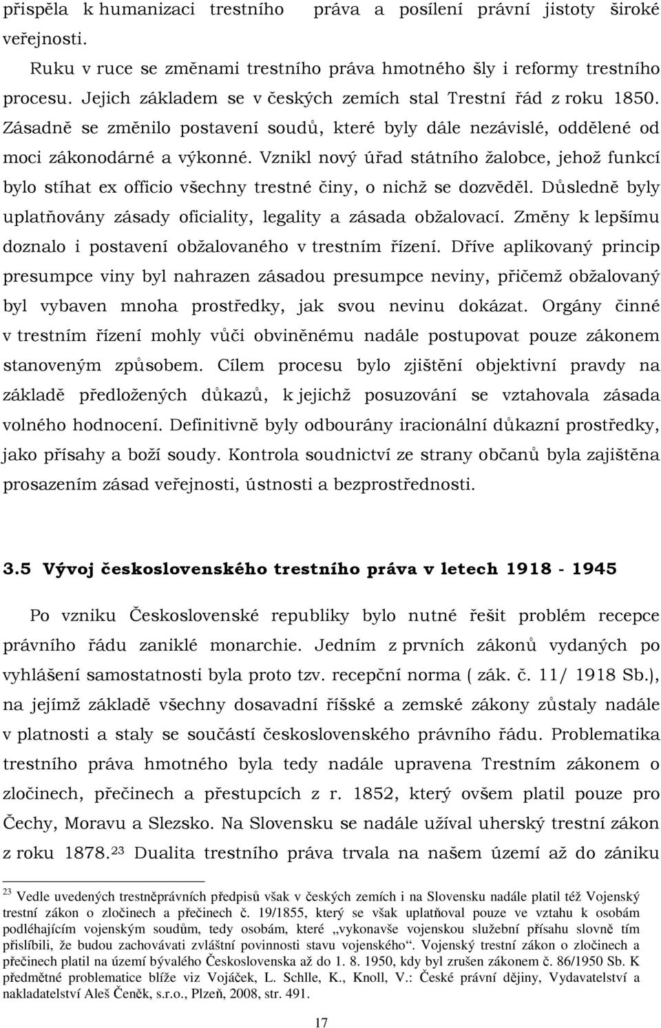 Vznikl nový úřad státního žalobce, jehož funkcí bylo stíhat ex officio všechny trestné činy, o nichž se dozvěděl. Důsledně byly uplatňovány zásady oficiality, legality a zásada obžalovací.