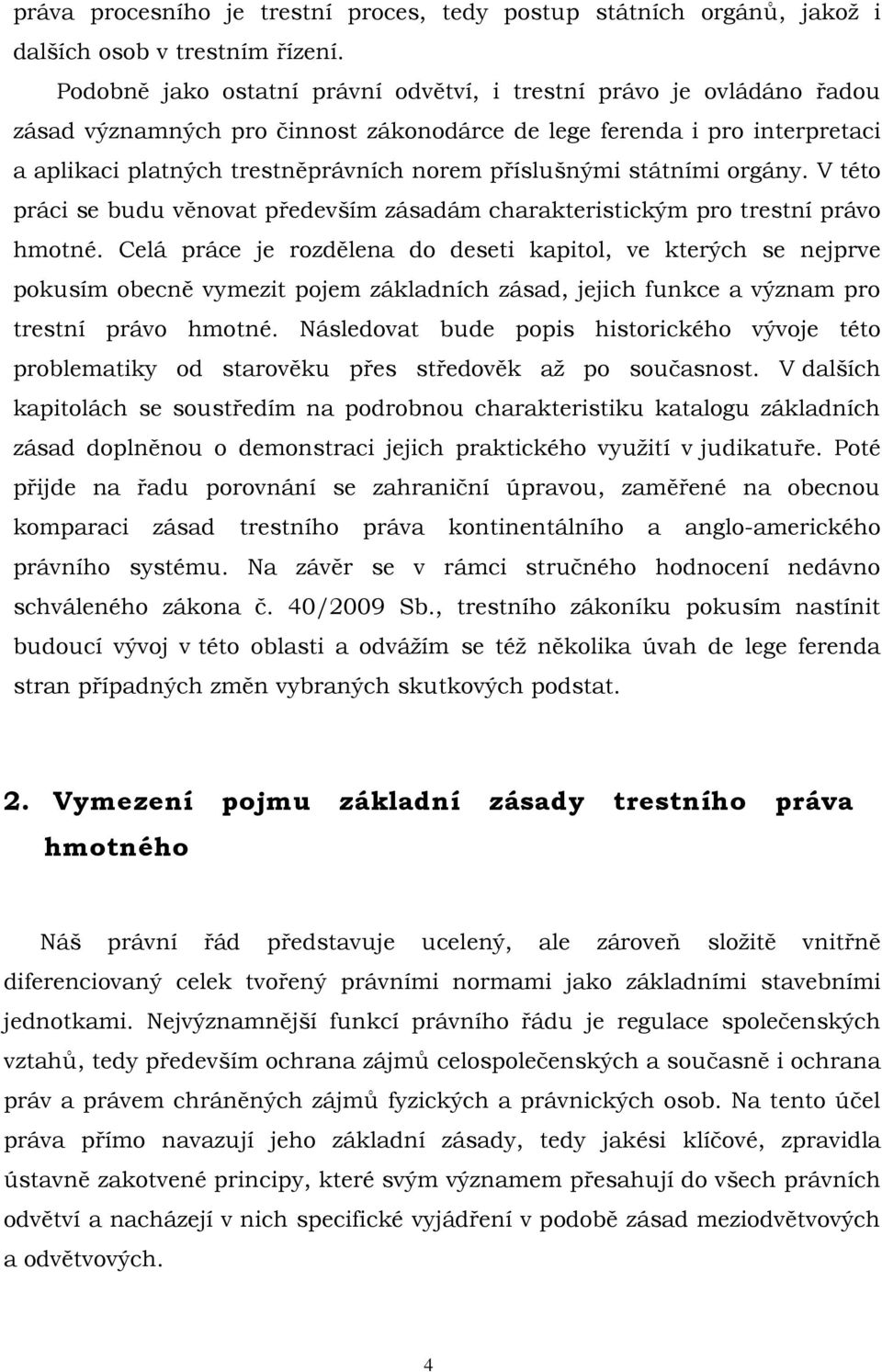 příslušnými státními orgány. V této práci se budu věnovat především zásadám charakteristickým pro trestní právo hmotné.