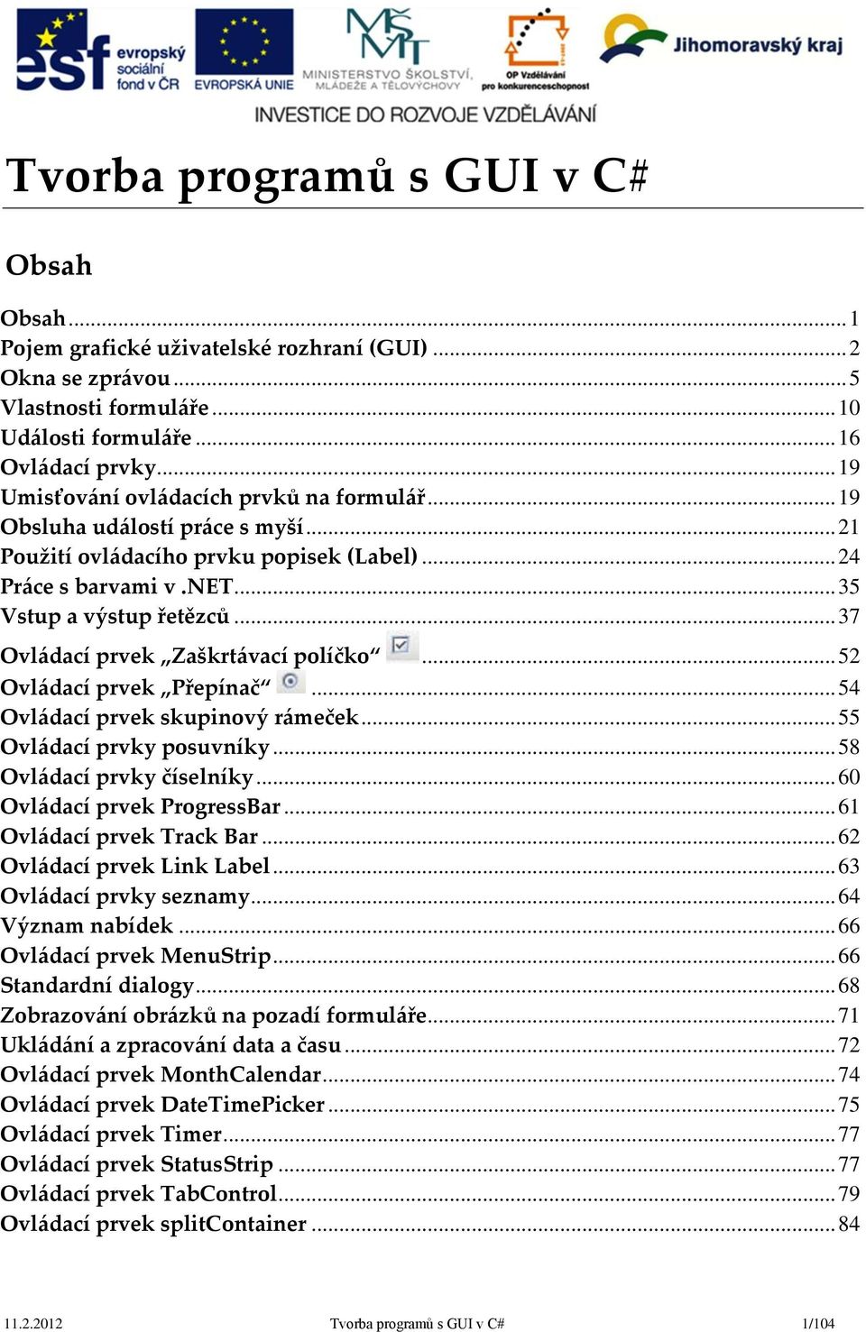 .. 37 Ovldací prvek Zaškrtvací políčko... 52 Ovldací prvek Přepínač... 54 Ovldací prvek skupinový rmeček... 55 Ovldací prvky posuvníky... 58 Ovldací prvky číselníky... 60 Ovldací prvek ProgressBar.