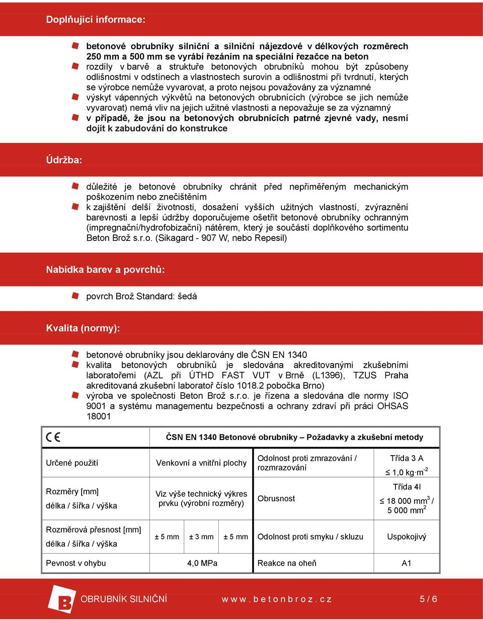 výkvětů na betonových obrubnících (výrobce se jich nemůže vyvarovat) nemá vliv na jejich užitné vlastnosti a nepovažuje se za významný v případě, že jsou na betonových obrubnících patrné zjevné vady,