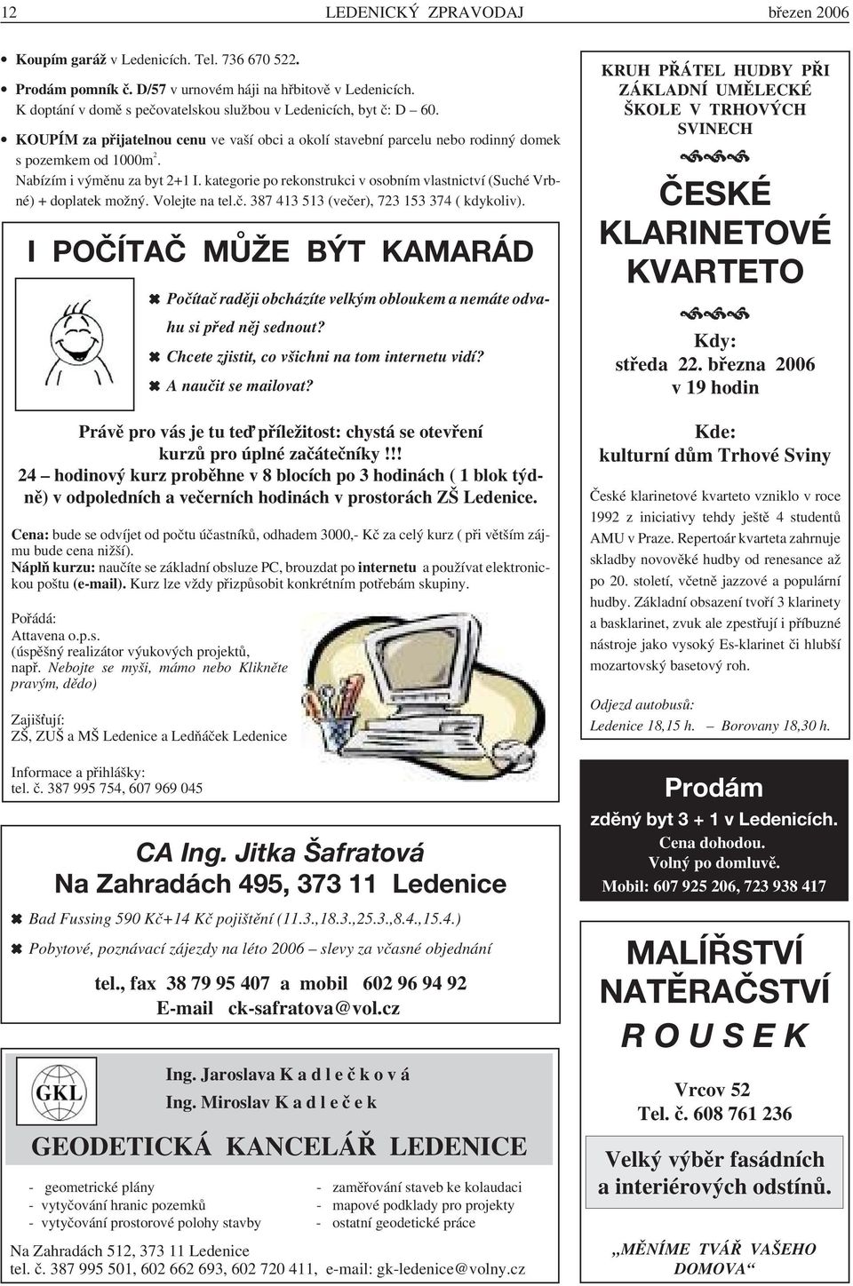 kategorie po rekonstruki v osobním vlastnitví (Suhé Vrbné) + doplatek možný. Volejte na tel.č. 387 413 513 (večer), 723 153 374 ( kdykoliv).