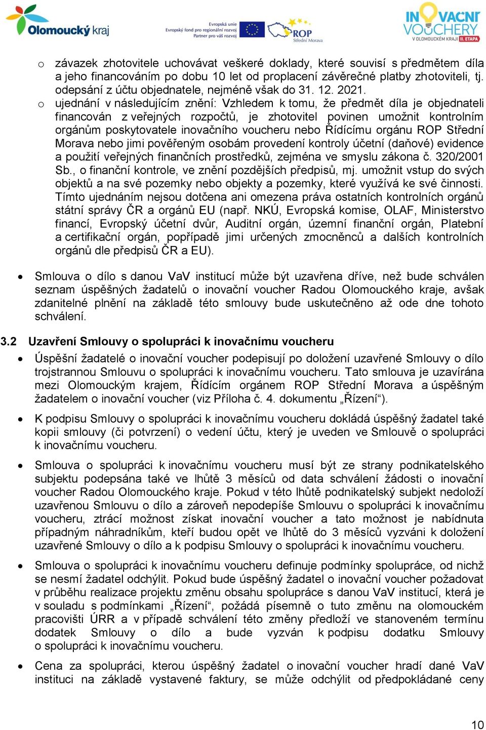 o ujednání v následujícím znění: Vzhledem k tomu, že předmět díla je objednateli financován z veřejných rozpočtů, je zhotovitel povinen umožnit kontrolním orgánům poskytovatele inovačního voucheru