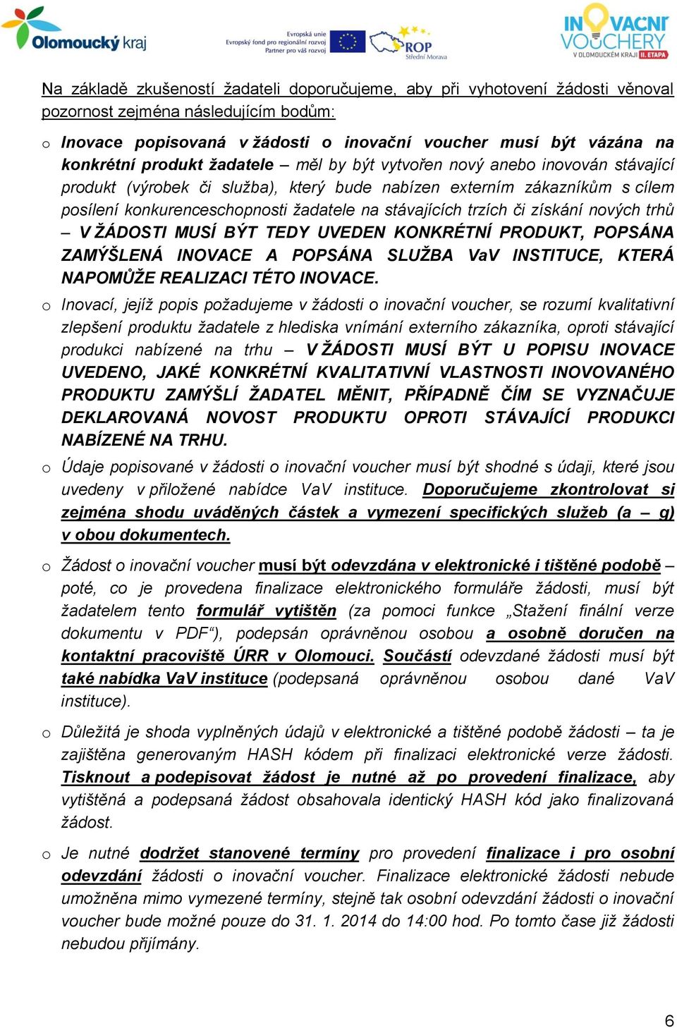 trzích či získání nových trhů V ŽÁDOSTI MUSÍ BÝT TEDY UVEDEN KONKRÉTNÍ PRODUKT, POPSÁNA ZAMÝŠLENÁ INOVACE A POPSÁNA SLUŽBA VaV INSTITUCE, KTERÁ NAPOMŮŽE REALIZACI TÉTO INOVACE.