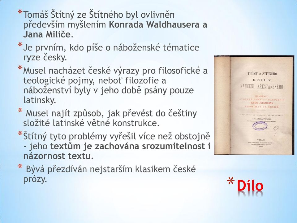 *Musel nacházet české výrazy pro filosofické a teologické pojmy, neboť filozofie a náboženství byly v jeho době psány pouze