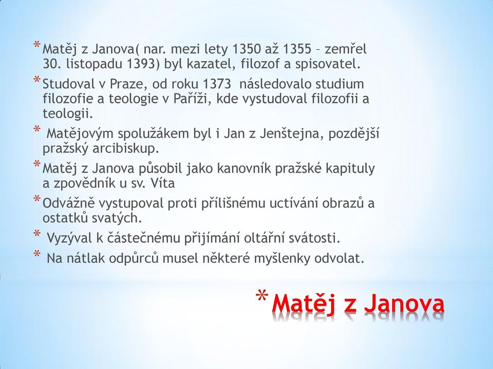 * Matějovým spolužákem byl i Jan z Jenštejna, pozdější pražský arcibiskup.