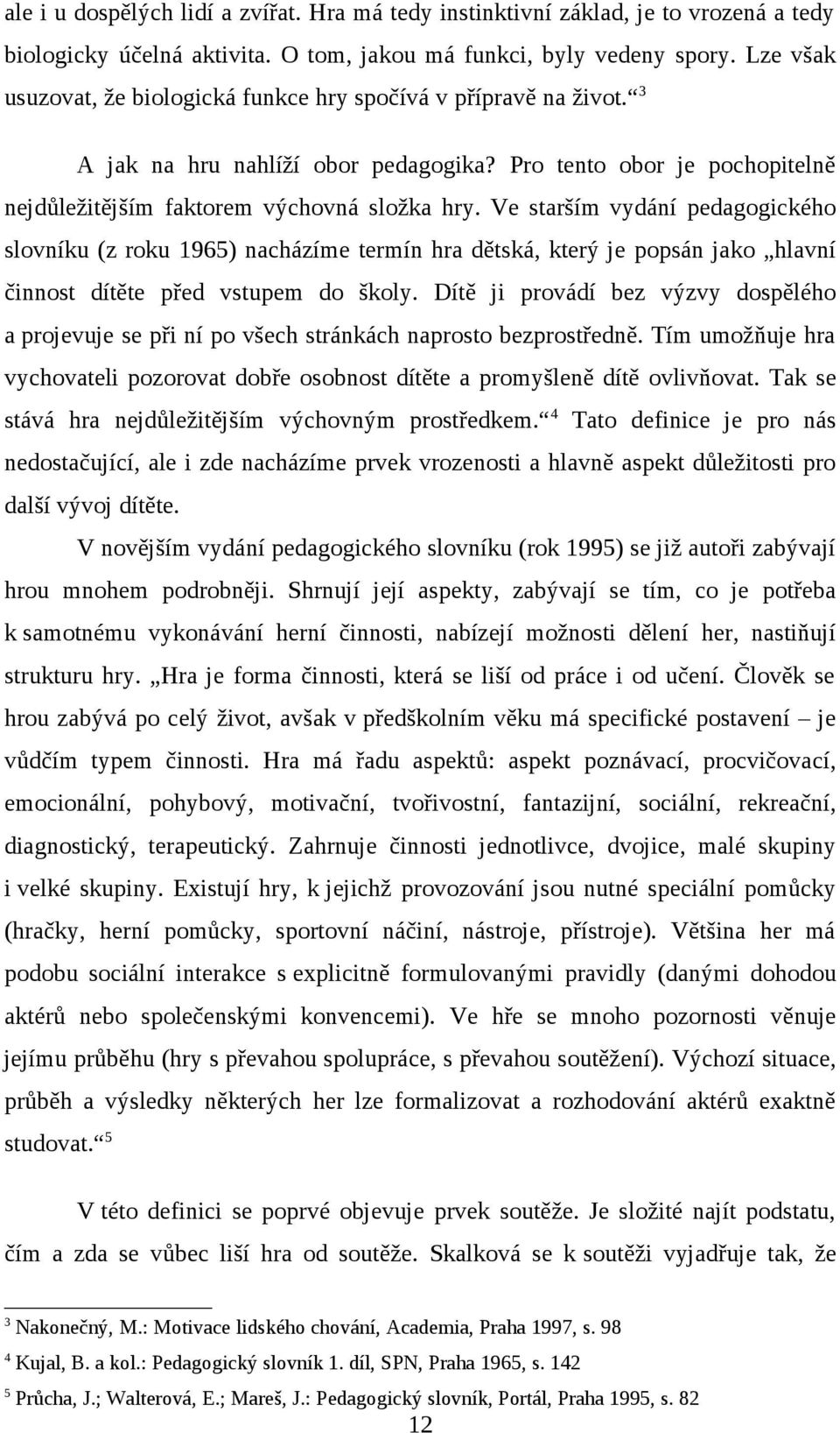 Ve starším vydání pedagogického slovníku (z roku 1965) nacházíme termín hra dětská, který je popsán jako hlavní činnost dítěte před vstupem do školy.