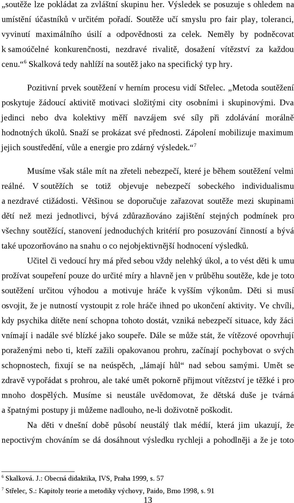 6 Skalková tedy nahlíží na soutěž jako na specifický typ hry. Pozitivní prvek soutěžení v herním procesu vidí Střelec.