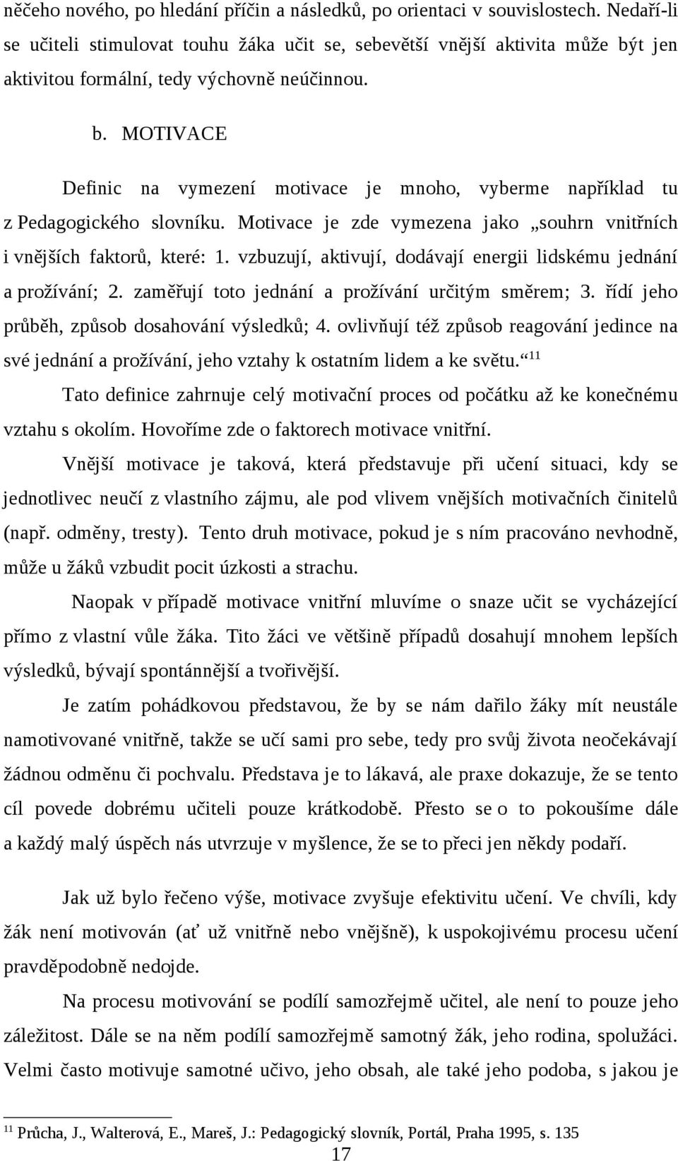 Motivace je zde vymezena jako souhrn vnitřních i vnějších faktorů, které: 1. vzbuzují, aktivují, dodávají energii lidskému jednání a prožívání; 2. zaměřují toto jednání a prožívání určitým směrem; 3.
