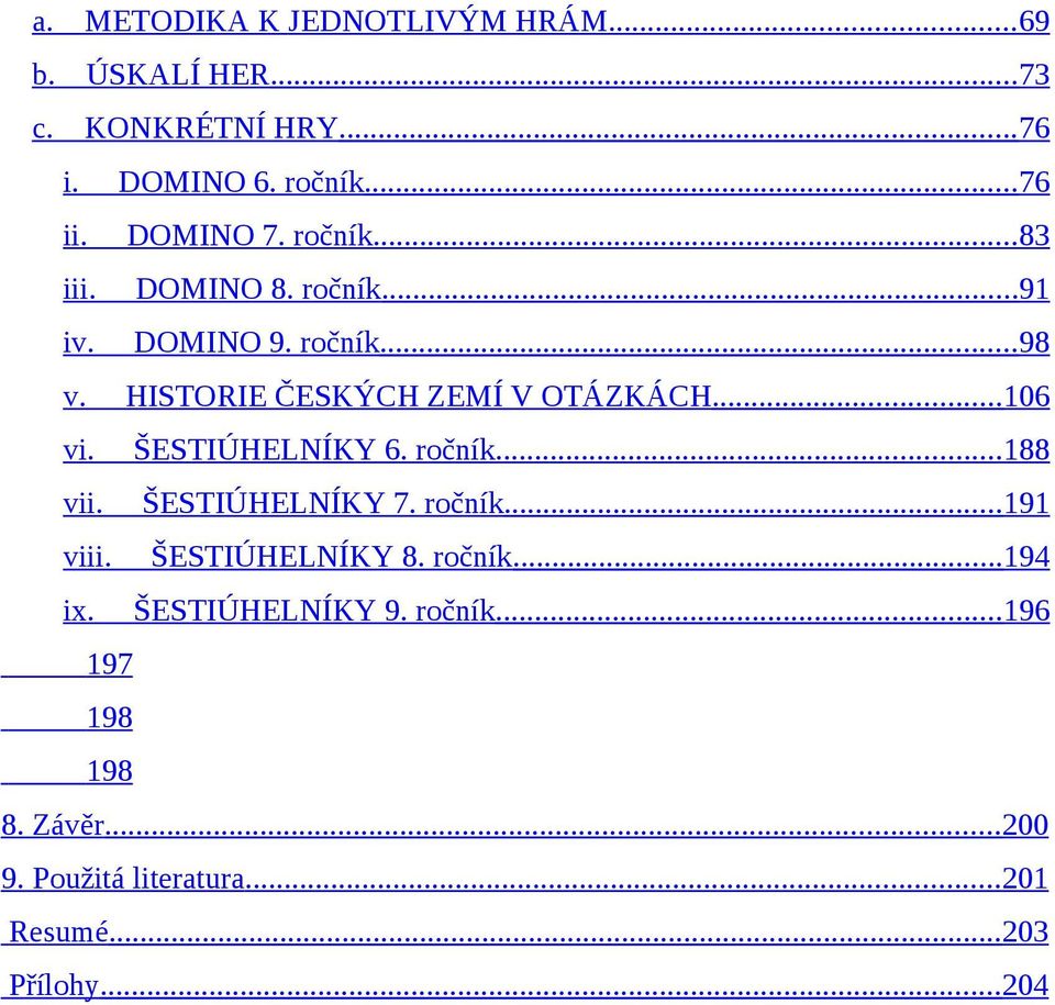 ..106 vi. ŠESTIÚHELNÍKY 6. ročník...188 vii. ŠESTIÚHELNÍKY 7. ročník...191 viii. ŠESTIÚHELNÍKY 8. ročník...194 ix.