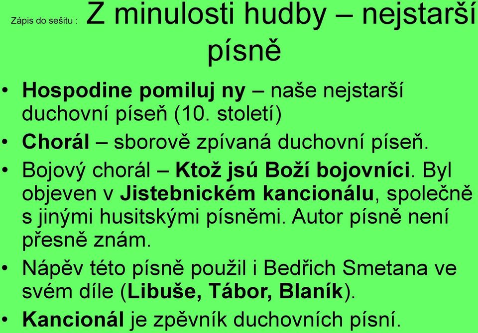 Byl objeven v Jistebnickém kancionálu, společně s jinými husitskými písněmi.