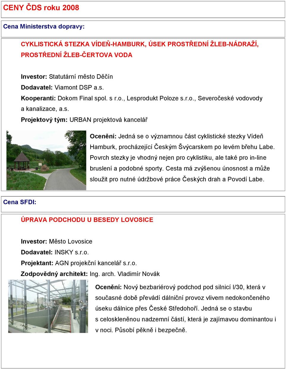 Povrch stezky je vhodný nejen pro cyklistiku, ale také pro in-line bruslení a podobné sporty. Cesta má zvýšenou únosnost a může sloužit pro nutné údržbové práce Českých drah a Povodí Labe.