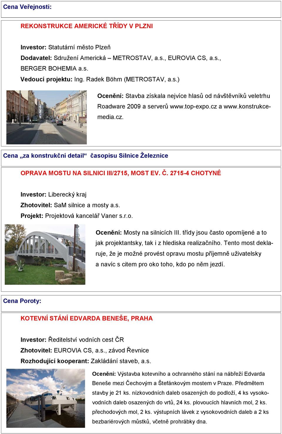 a www.konstrukcemedia.cz. Cena za konstrukční detail časopisu Silnice Železnice OPRAVA MOSTU NA SILNICI III/2715, MOST EV. Č. 2715-4 CHOTYNÉ Investor: Liberecký kraj Zhotovitel: SaM silnice a mosty a.