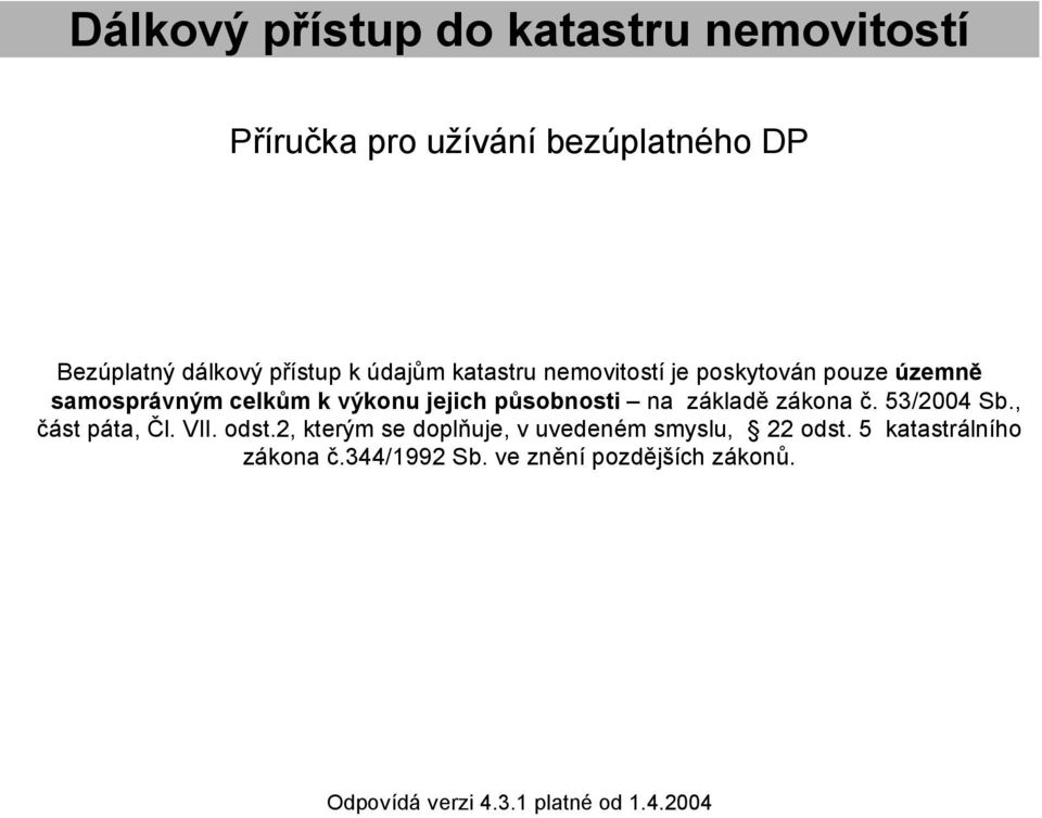 základě zákona č. 53/2004 Sb., část páta, Čl. VII. odst.2, kterým se doplňuje, v uvedeném smyslu, 22 odst.