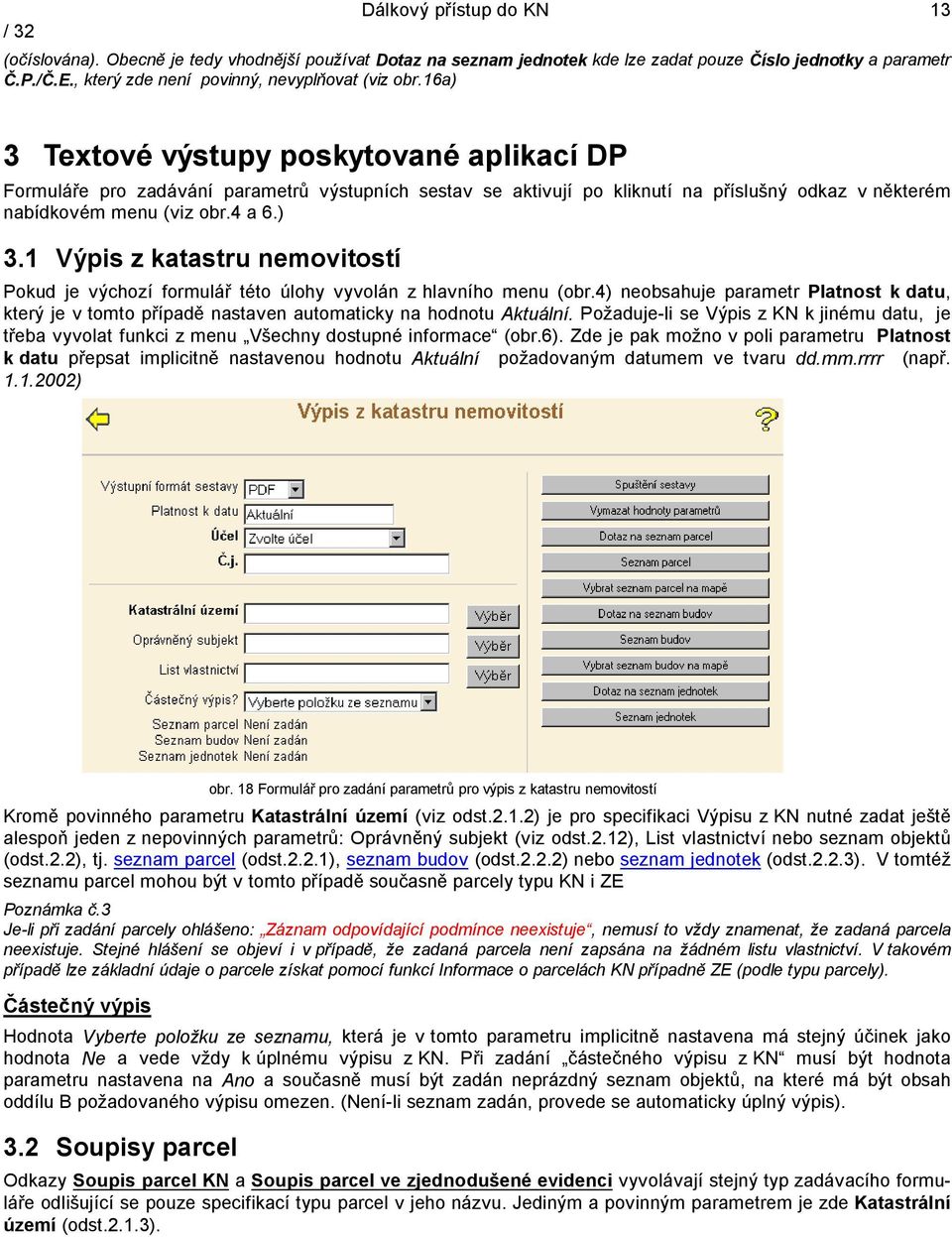 4) neobsahuje parametr Platnost k datu, který je v tomto případě nastaven automaticky na hodnotu Aktuální.