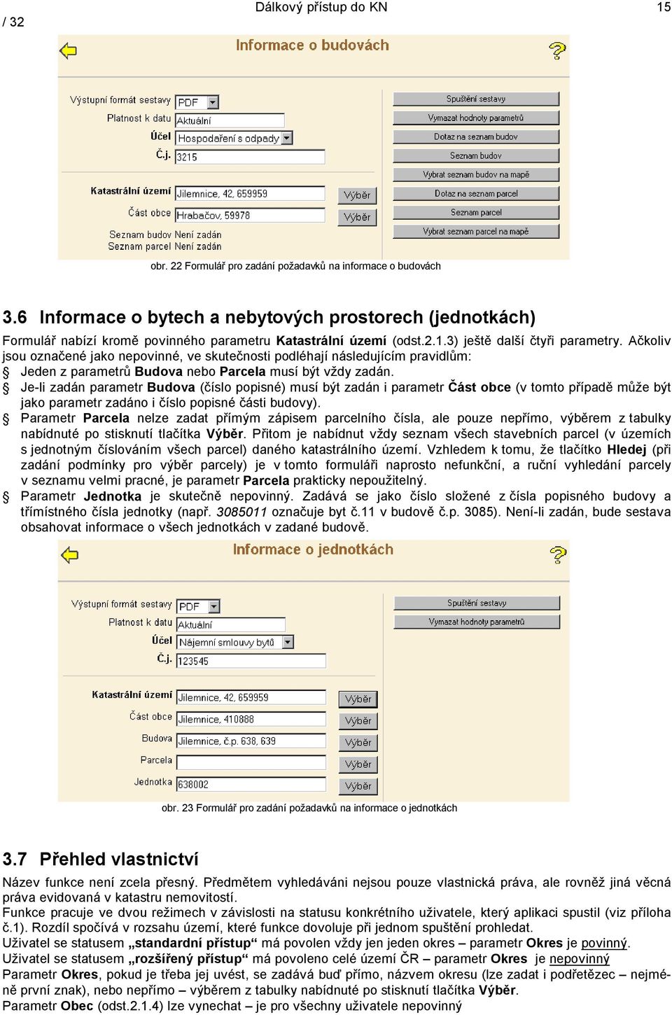 Ačkoliv jsou označené jako nepovinné, ve skutečnosti podléhají následujícím pravidlům: Jeden z parametrů Budova nebo Parcela musí být vždy zadán.