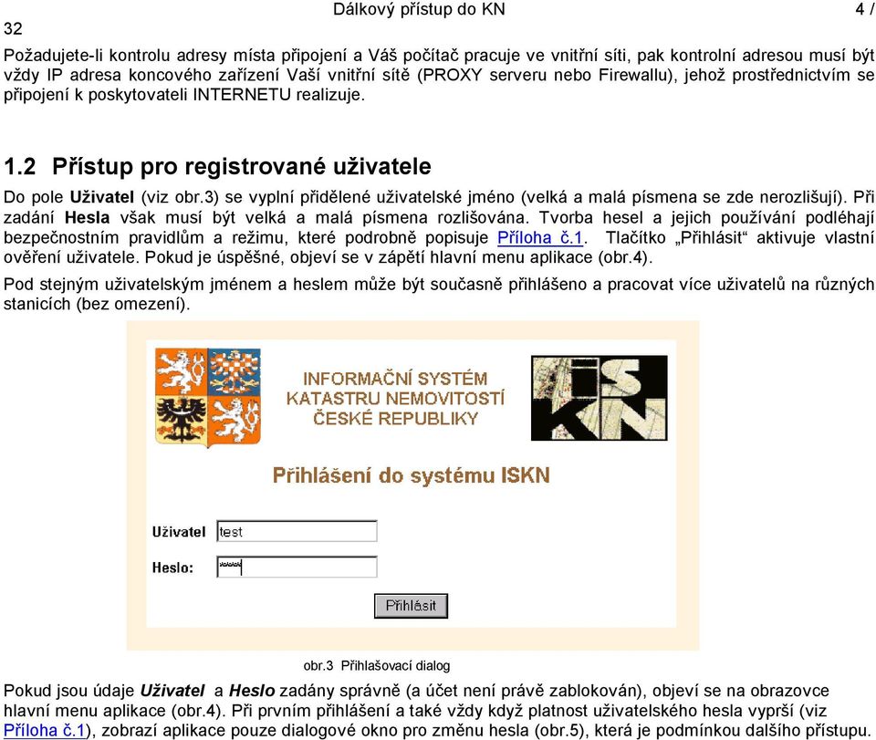 3) se vyplní přidělené uživatelské jméno (velká a malá písmena se zde nerozlišují). Při zadání Hesla však musí být velká a malá písmena rozlišována.