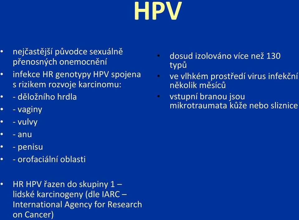 než 130 typů ve vlhkém prostředí virus infekční několik měsíců vstupní branou jsou mikrotraumata kůže