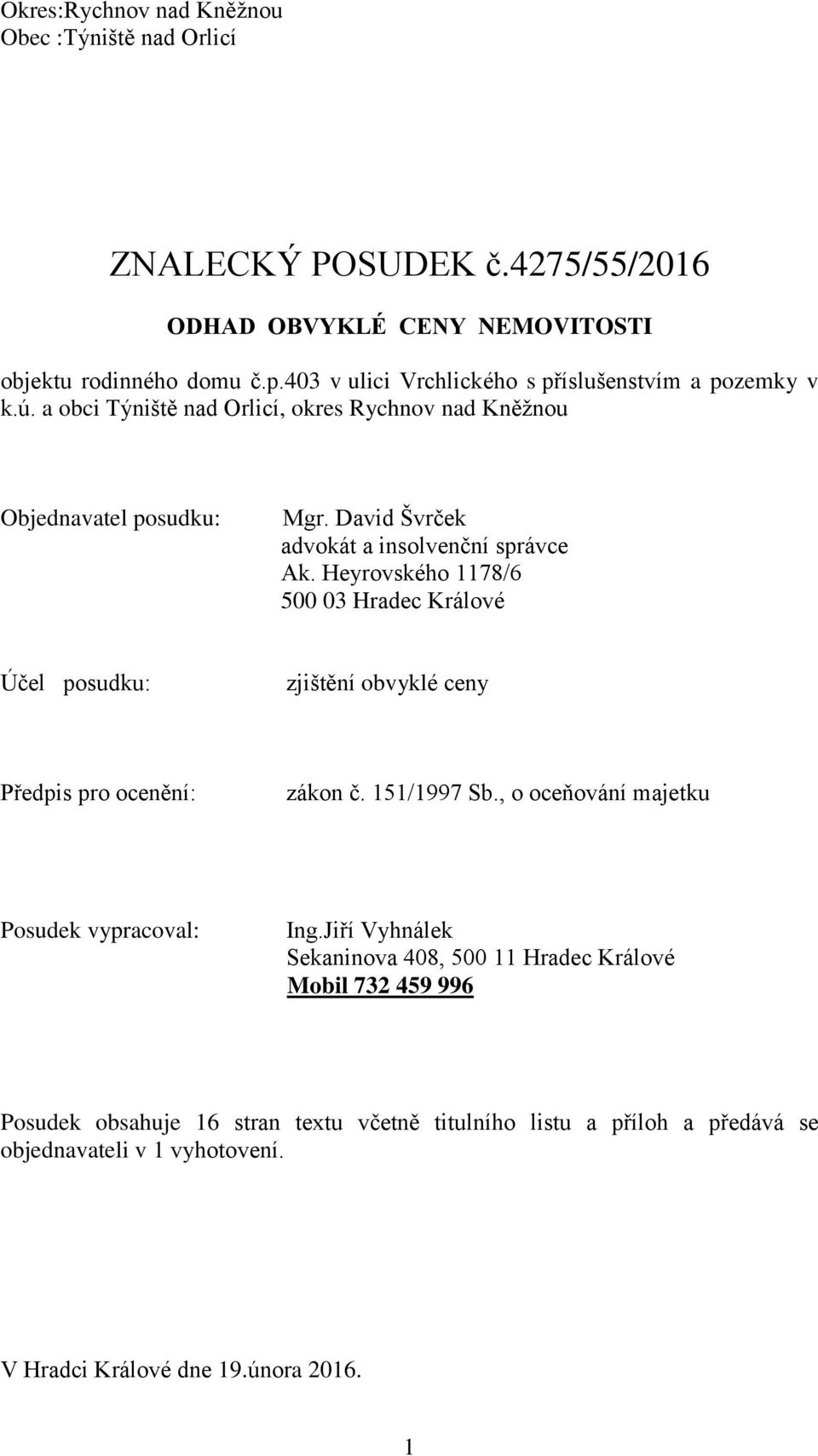 David Švrček advokát a insolvenční správce Ak. Heyrovského 1178/6 500 03 Hradec Králové Účel posudku: zjištění obvyklé ceny Předpis pro ocenění: zákon č. 151/1997 Sb.