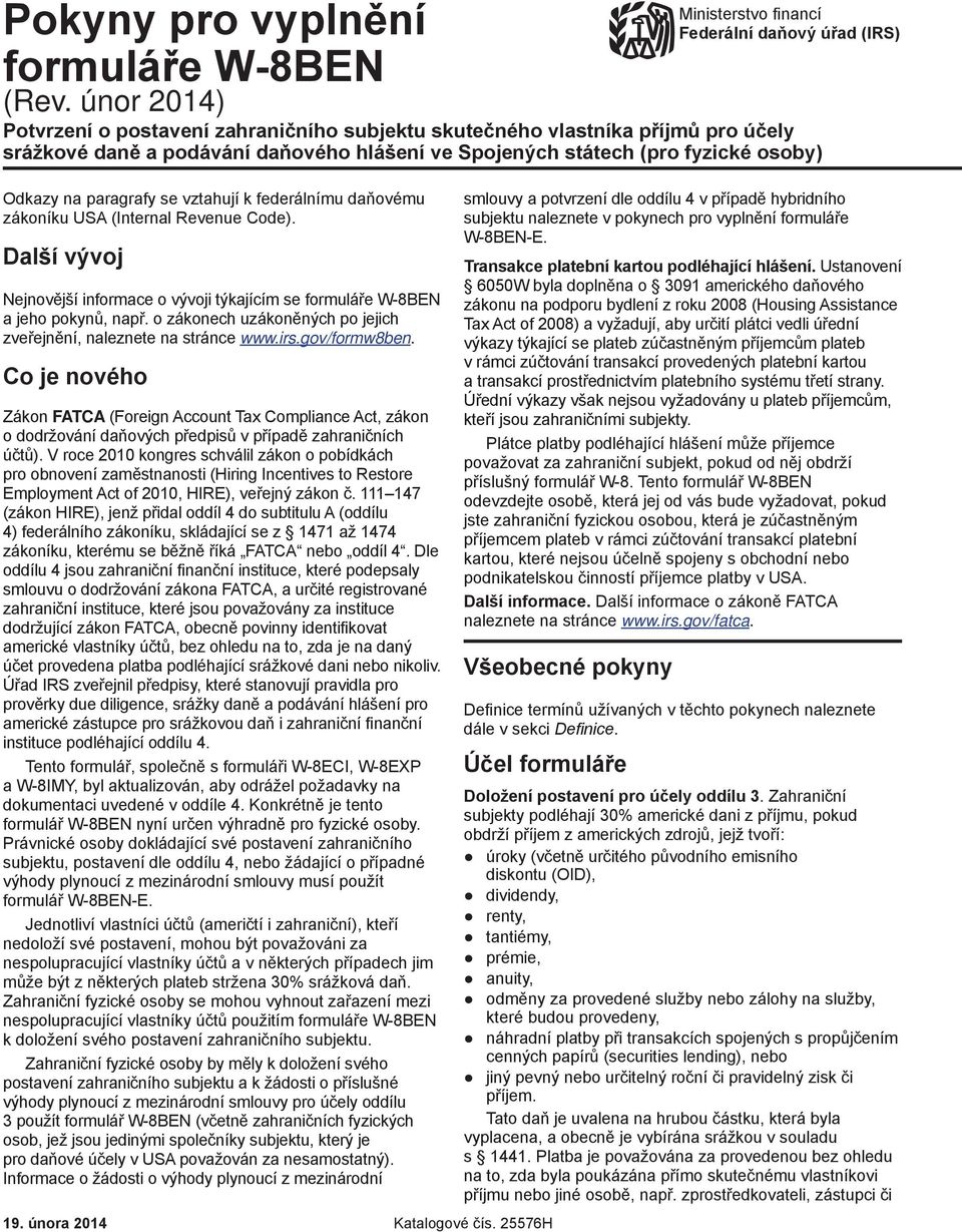 vztahují k federálnímu daňovému zákoníku USA (Internal Revenue Code). Další vývoj Nejnovější informace o vývoji týkajícím se formuláře W-8BEN a jeho pokynů, např.