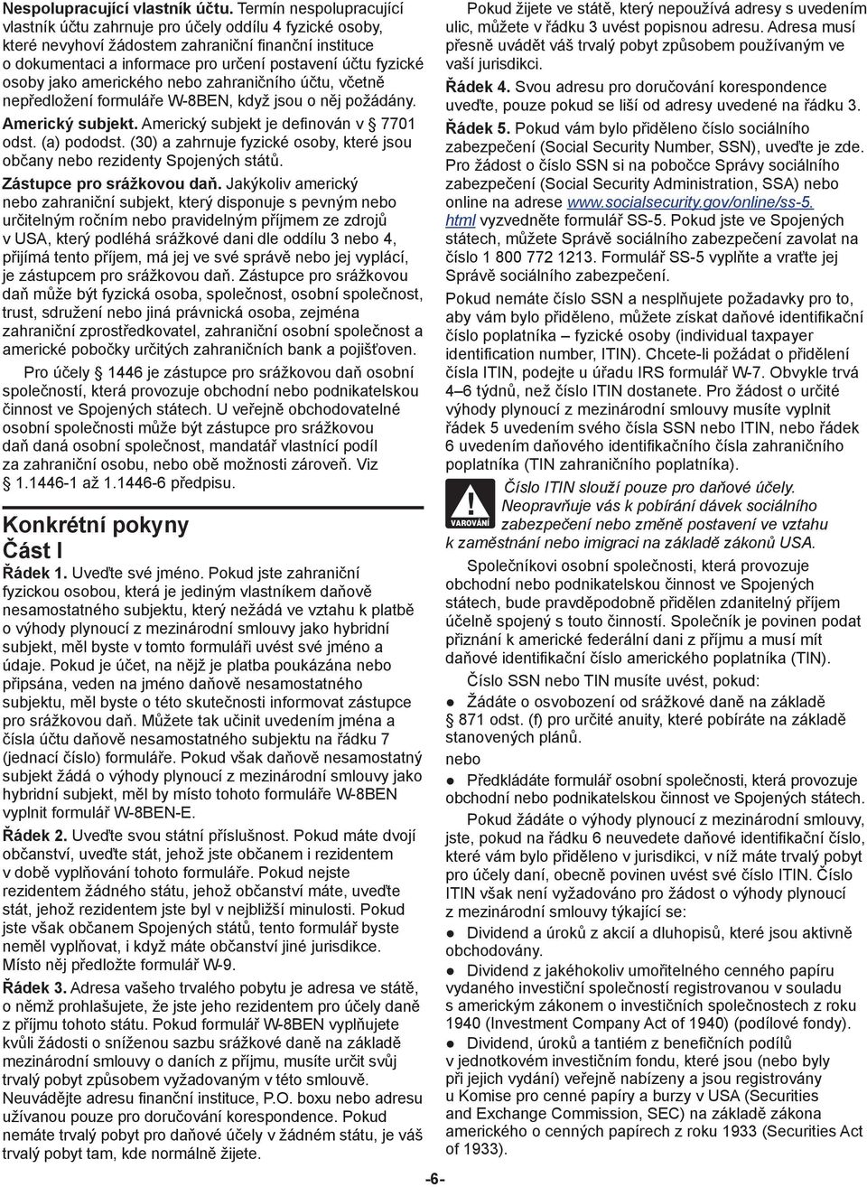 osoby jako amerického nebo zahraničního účtu, včetně nepředložení formuláře W-8BEN, když jsou o něj požádány. Americký subjekt. Americký subjekt je definován v 7701 odst. (a) pododst.