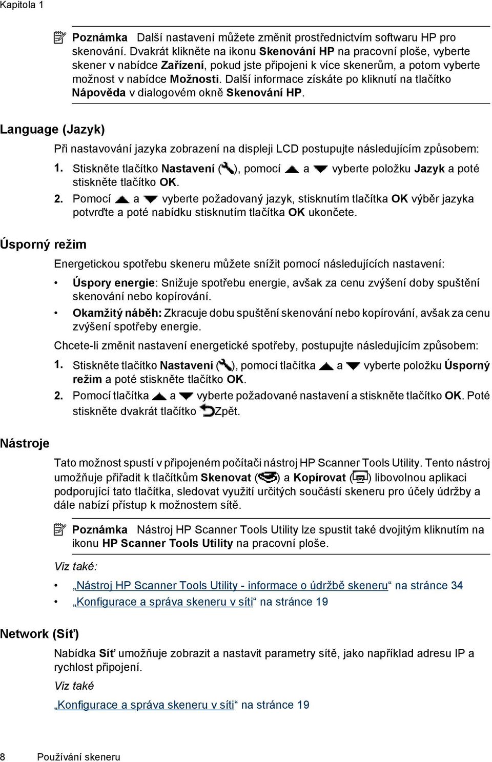 Další informace získáte po kliknutí na tlačítko Nápověda v dialogovém okně Skenování HP.