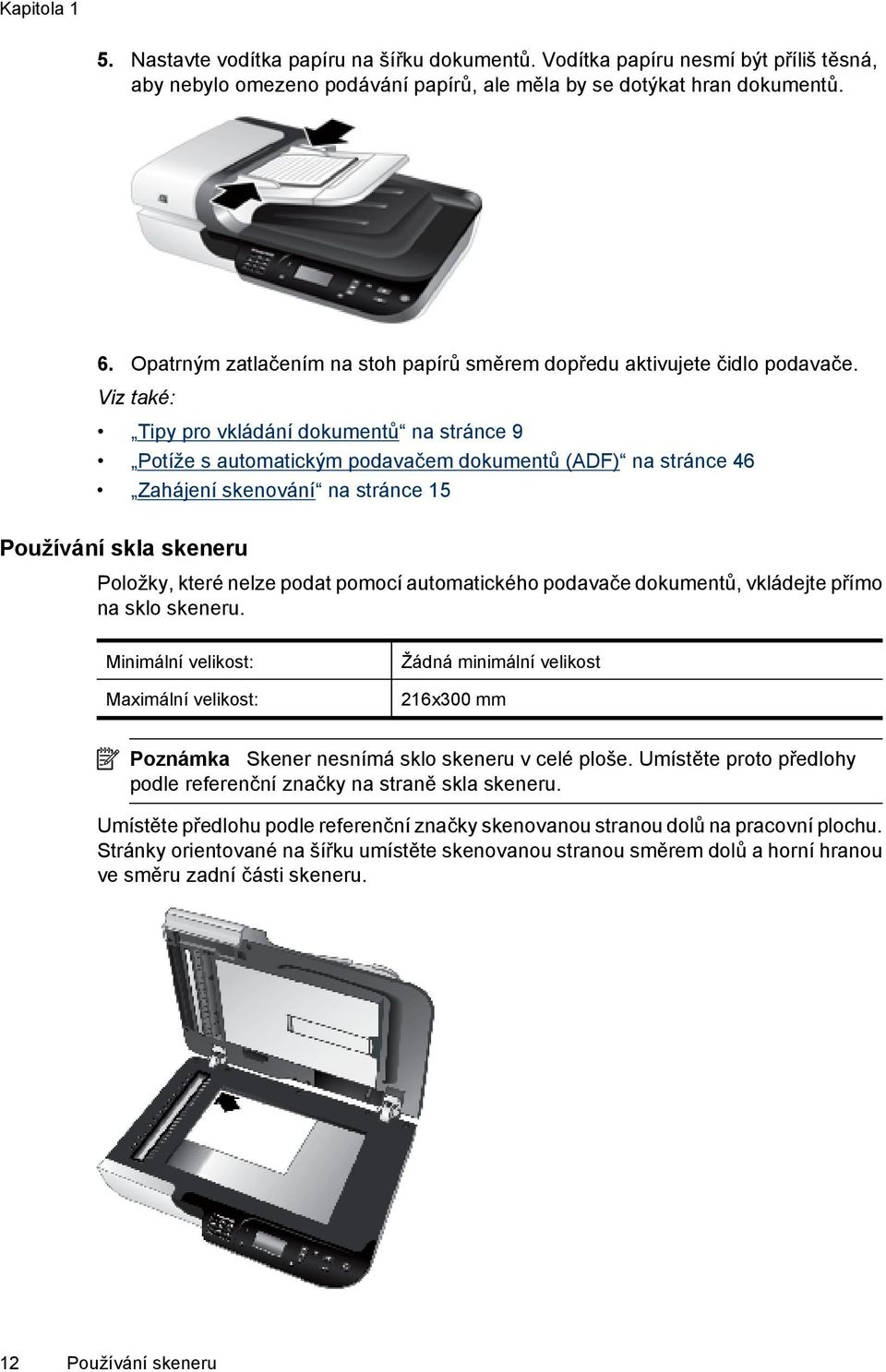 Viz také: Tipy pro vkládání dokumentů na stránce 9 Potíže s automatickým podavačem dokumentů (ADF) na stránce 46 Zahájení skenování na stránce 15 Používání skla skeneru Položky, které nelze podat