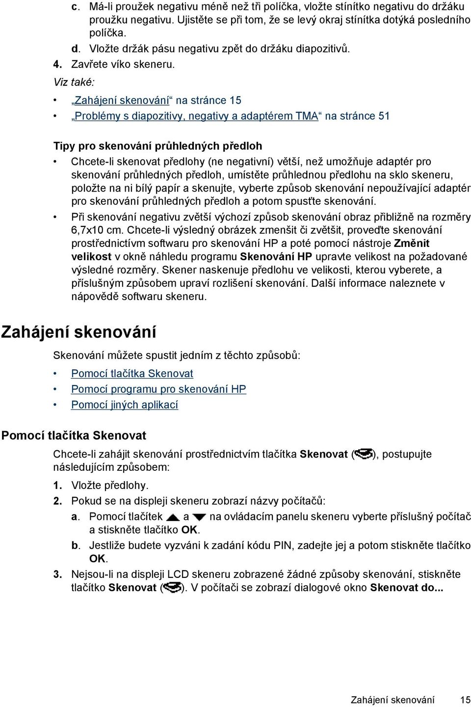 Viz také: Zahájení skenování na stránce 15 Problémy s diapozitivy, negativy a adaptérem TMA na stránce 51 Tipy pro skenování průhledných předloh Chcete-li skenovat předlohy (ne negativní) větší, než