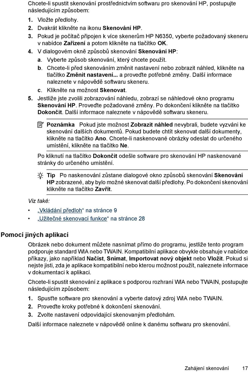 Vyberte způsob skenování, který chcete použít. b. Chcete-li před skenováním změnit nastavení nebo zobrazit náhled, klikněte na tlačítko Změnit nastavení... a proveďte potřebné změny.