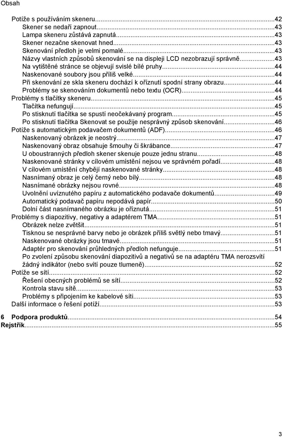 ..44 Při skenování ze skla skeneru dochází k oříznutí spodní strany obrazu...44 Problémy se skenováním dokumentů nebo textu (OCR)...44 Problémy s tlačítky skeneru...45 Tlačítka nefungují.