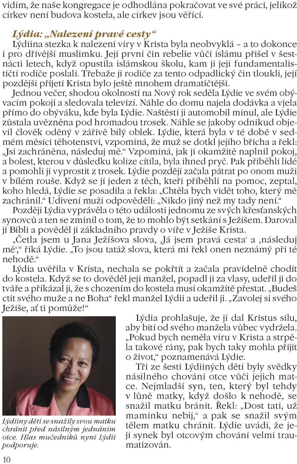 Její první èin rebelie vùèi islámu pøišel v šestnácti letech, kdy opustila islámskou školu, kam ji její fundamentalistiètí rodièe poslali.