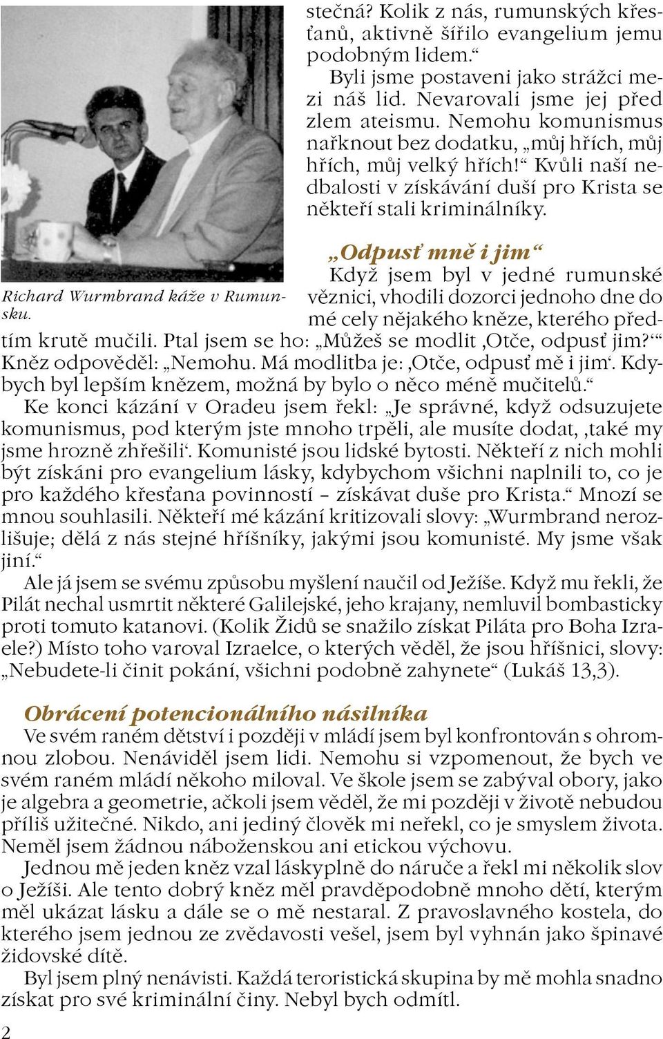 Odpus mnì i jim Kdy jsem byl v jedné rumunské vìznici, vhodili dozorci jednoho dne do mé cely nìjakého knìze, kterého pøedtím krutì muèili. Ptal jsem se ho: Mùeš se modlit Otèe, odpus jim?