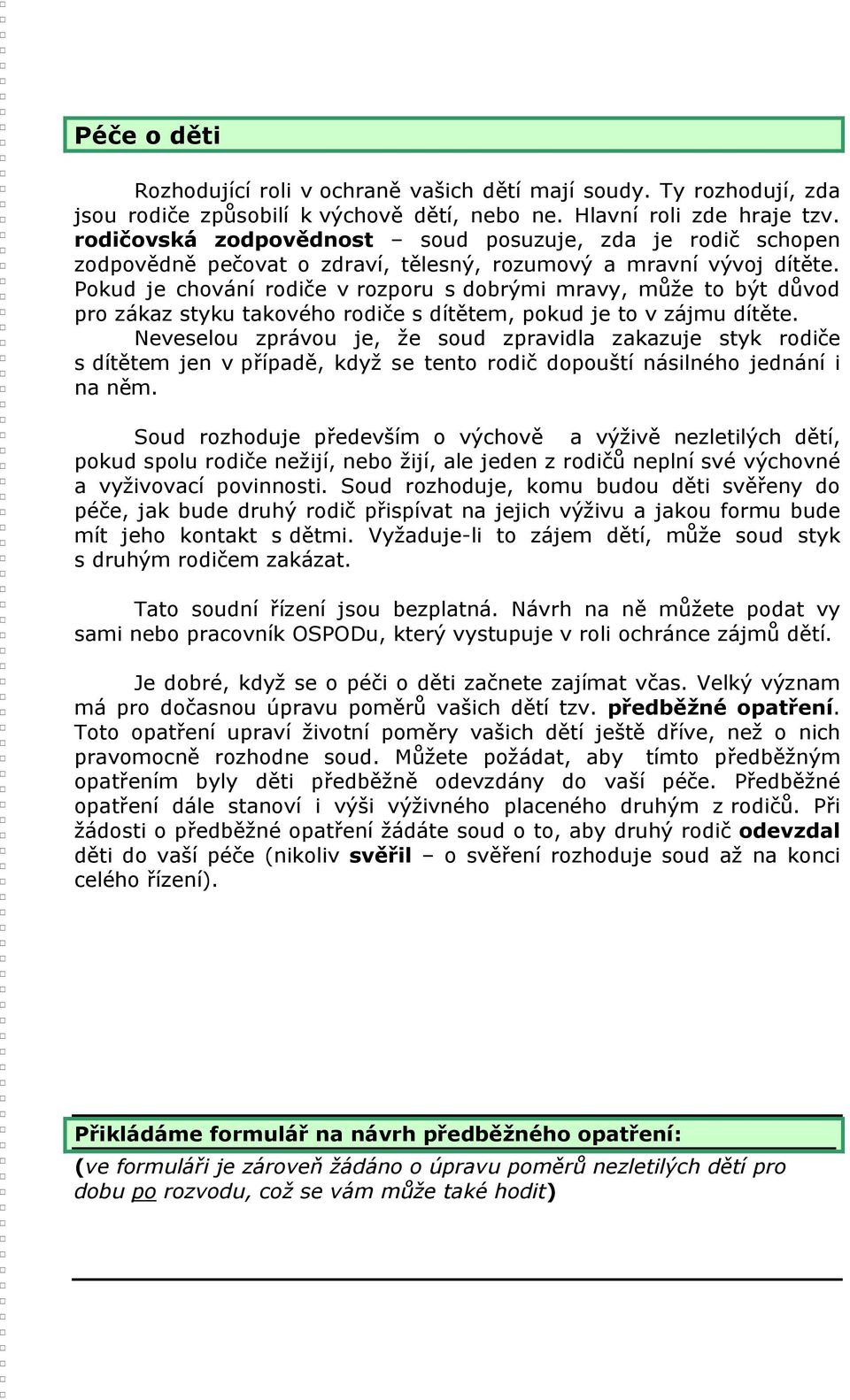 Pokud je chování rodiče v rozporu s dobrými mravy, může to být důvod pro zákaz styku takového rodiče s dítětem, pokud je to v zájmu dítěte.