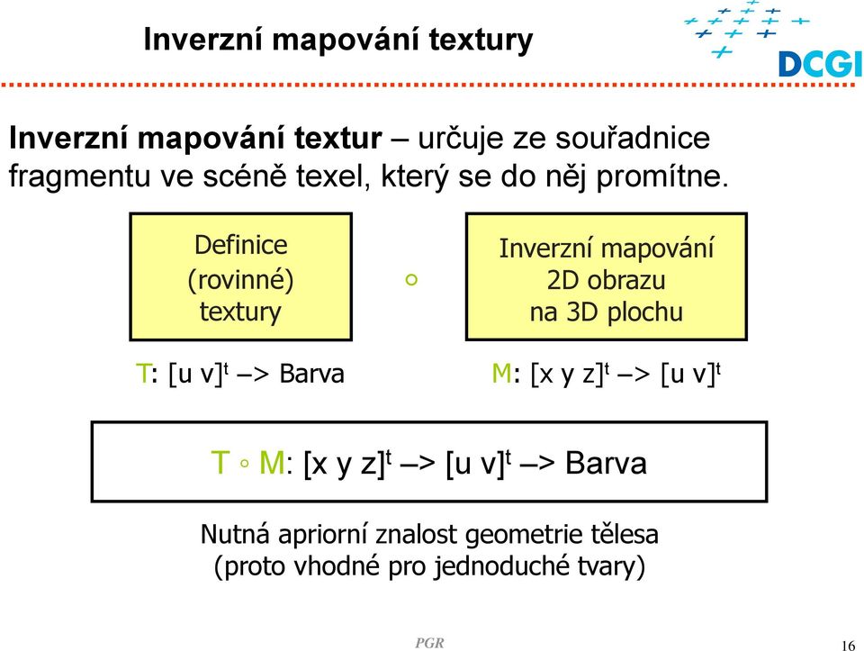 Definice (rovinné) textury Inverzní mapování 2D obrazu na 3D plochu T: [u v] t > Barva