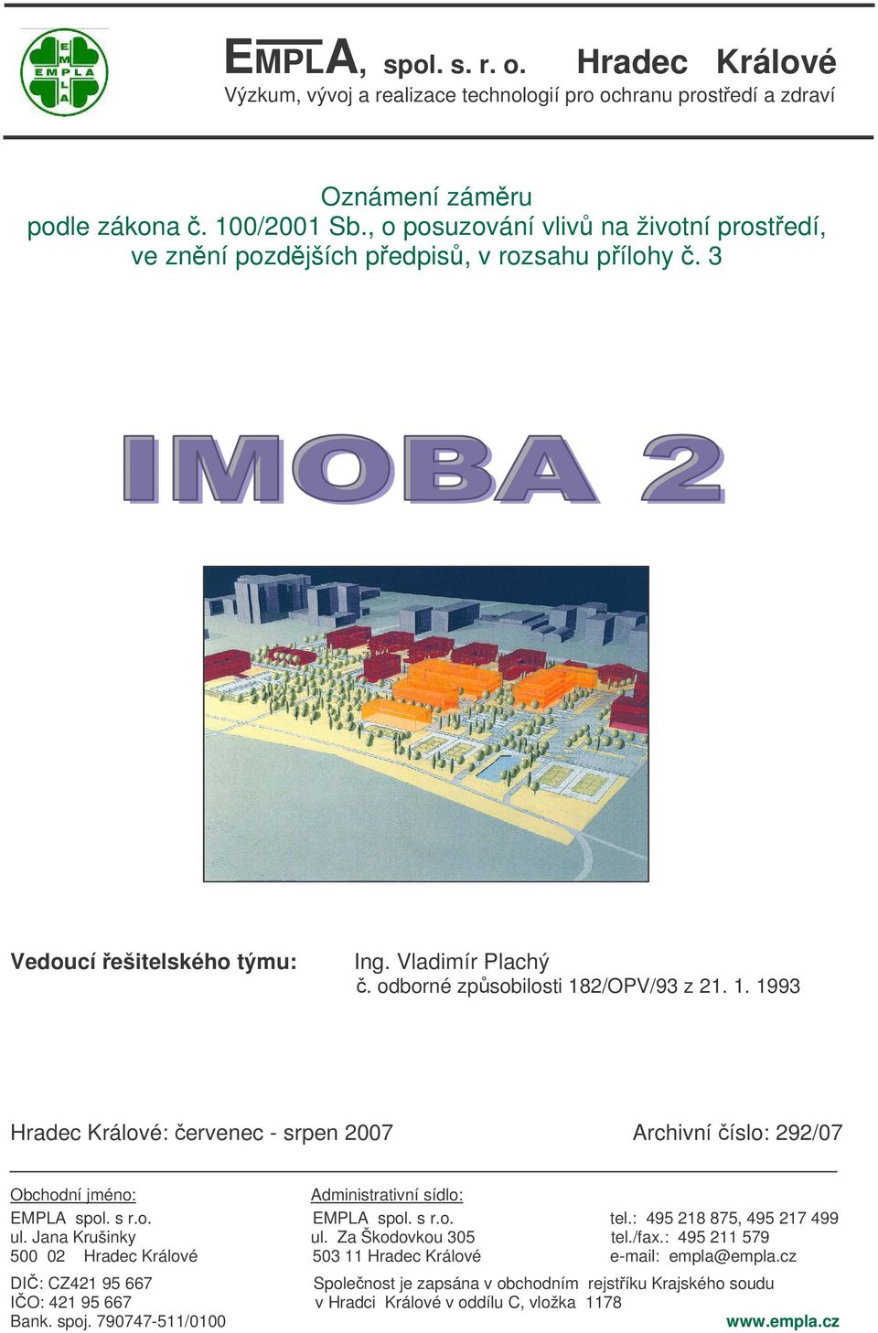 2/OPV/93 z 21. 1. 1993 Hradec Králové: ervenec - srpen 2007 Archivní íslo: 292/07 Obchodní jméno: Administrativní sídlo: EMPLA spol. s r.o. EMPLA spol. s r.o. tel.: 495 218 875, 495 217 499 ul.