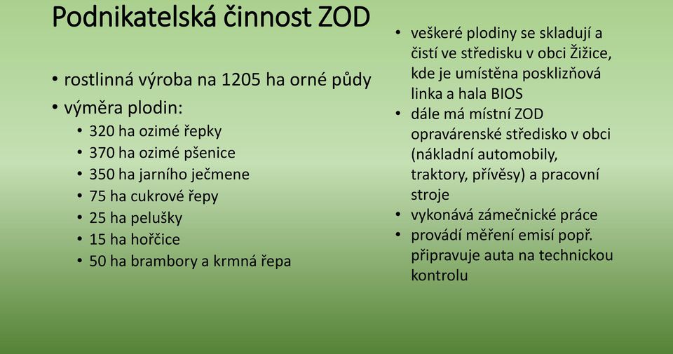 středisku v obci Žižice, kde je umístěna posklizňová linka a hala BIOS dále má místní ZOD opravárenské středisko v obci (nákladní