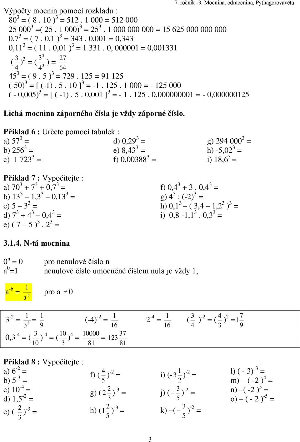 Příklad 6 : Určete pomocí tabulek : a) 7 d) 0,9 b) 6 e) 8, c) 7 f) 0,0088 Příklad 7 : Vypočítejte : a) 70 + 7 + 0,7 b), 0, c) d) 7 + 0, e) ( 7 ). g) 9 000 h) -,0 i) 8,6 f) 0, +.