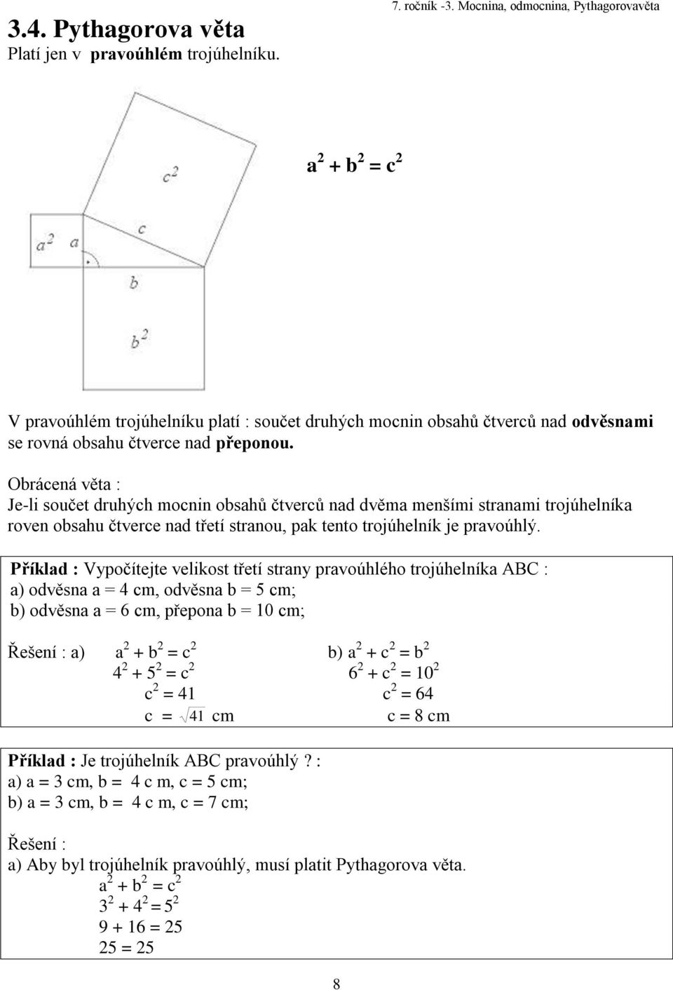 Obrácená věta : Je-li součet druhých mocnin obsahů čtverců nad dvěma menšími stranami trojúhelníka roven obsahu čtverce nad třetí stranou, pak tento trojúhelník je pravoúhlý.