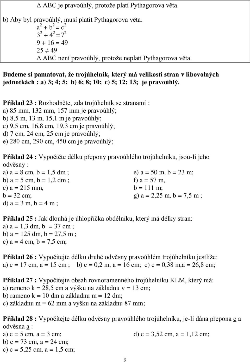 Příklad : Rozhodněte, zda trojúhelník se stranami : a) 8 mm, mm, 7 mm je pravoúhlý; b) 8, m, m,, m je pravoúhlý; c) 9, cm, 6,8 cm, 9, cm je pravoúhlý; d) 7 cm, cm, cm je pravoúhlý; e) 80 cm, 90 cm, 0