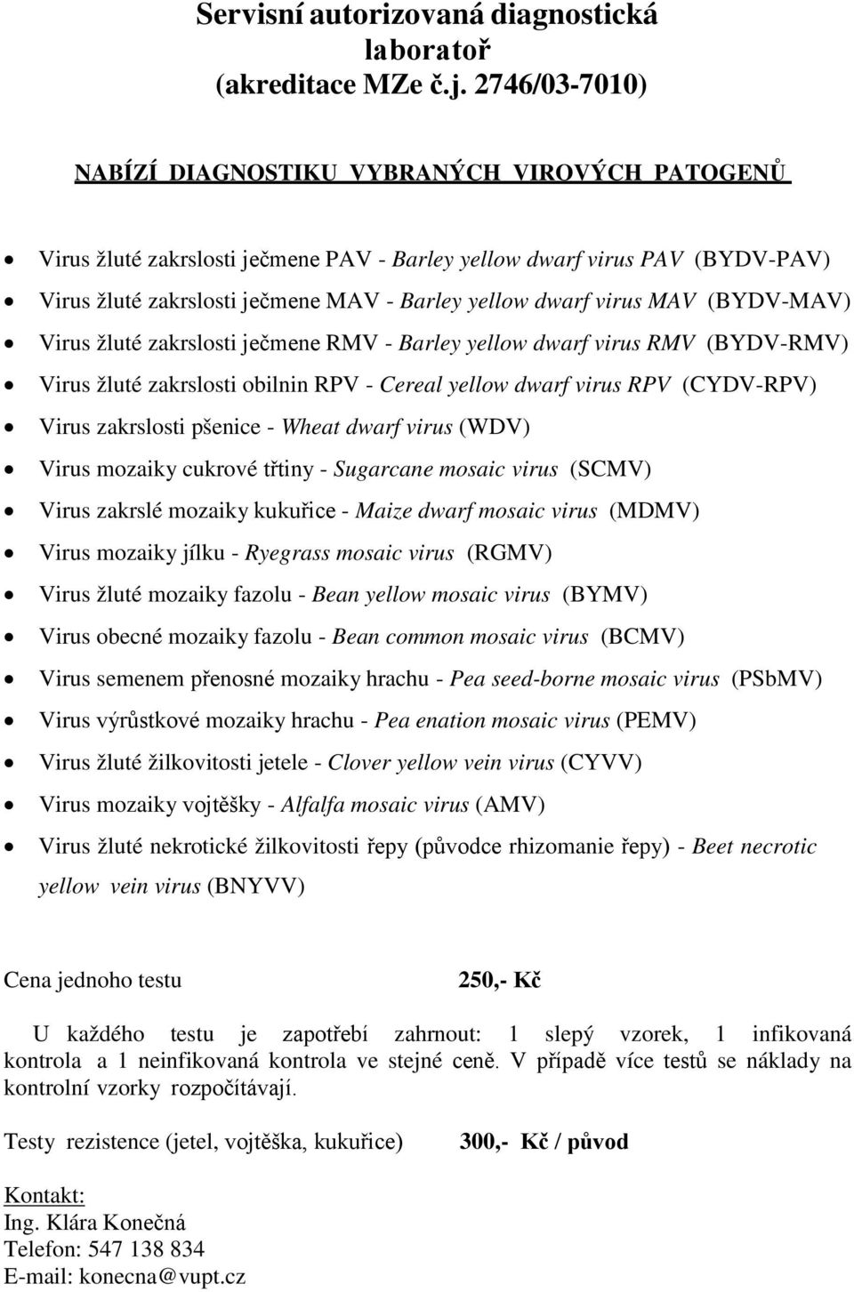 virus MAV (BYDV-MAV) Virus žluté zakrslosti ječmene RMV - Barley yellow dwarf virus RMV (BYDV-RMV) Virus žluté zakrslosti obilnin RPV - Cereal yellow dwarf virus RPV (CYDV-RPV) Virus zakrslosti