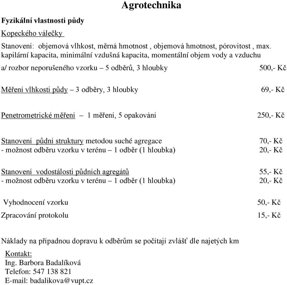 Penetrometrické měření 1 měření, 5 opakování 250,- Kč Stanovení půdní struktury metodou suché agregace 70,- Kč - možnost odběru vzorku v terénu 1 odběr (1 hloubka) 20,- Kč Stanovení vodostálosti