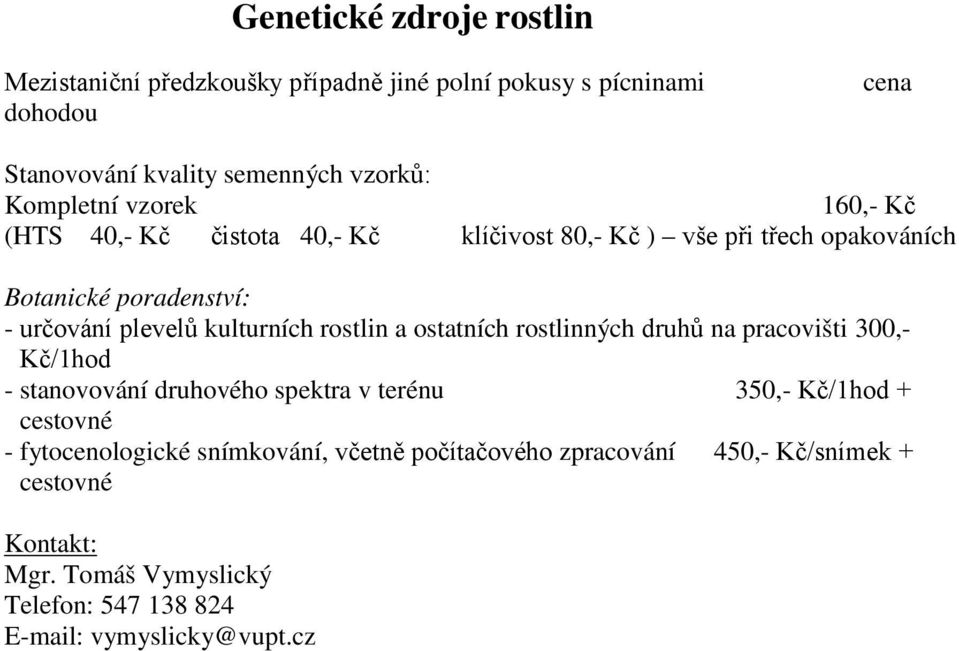 kulturních rostlin a ostatních rostlinných druhů na pracovišti 300,- Kč/1hod - stanovování druhového spektra v terénu 350,- Kč/1hod + cestovné -