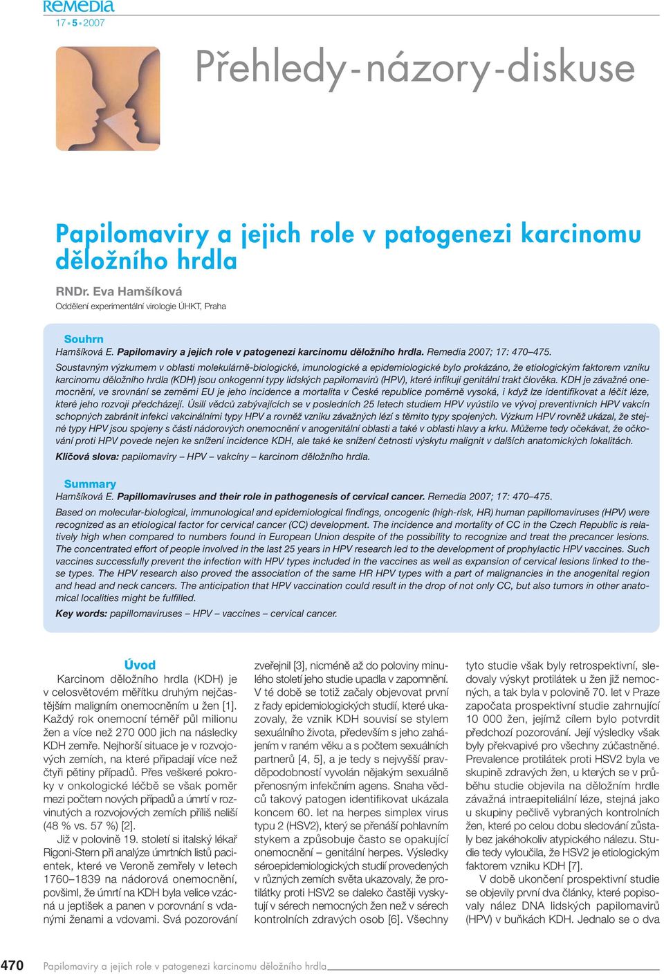 Soustavným výzkumem v oblasti molekulárně-biologické, imunologické a epidemiologické bylo prokázáno, že etiologickým faktorem vzniku karcinomu děložního hrdla (KDH) jsou onkogenní typy lidských