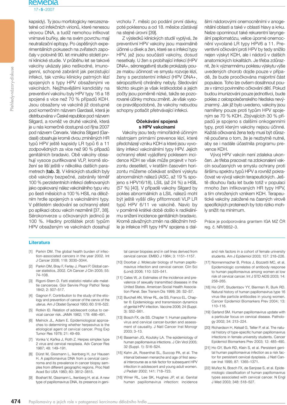 V prûbûhu let se takové vakcíny ukázaly jako ne kodné, imunogenní, schopné zabránit jak perzistující infekci, tak vzniku klinicky patrn ch lézí spojen ch s typy HPV obsaïen mi ve vakcínách.