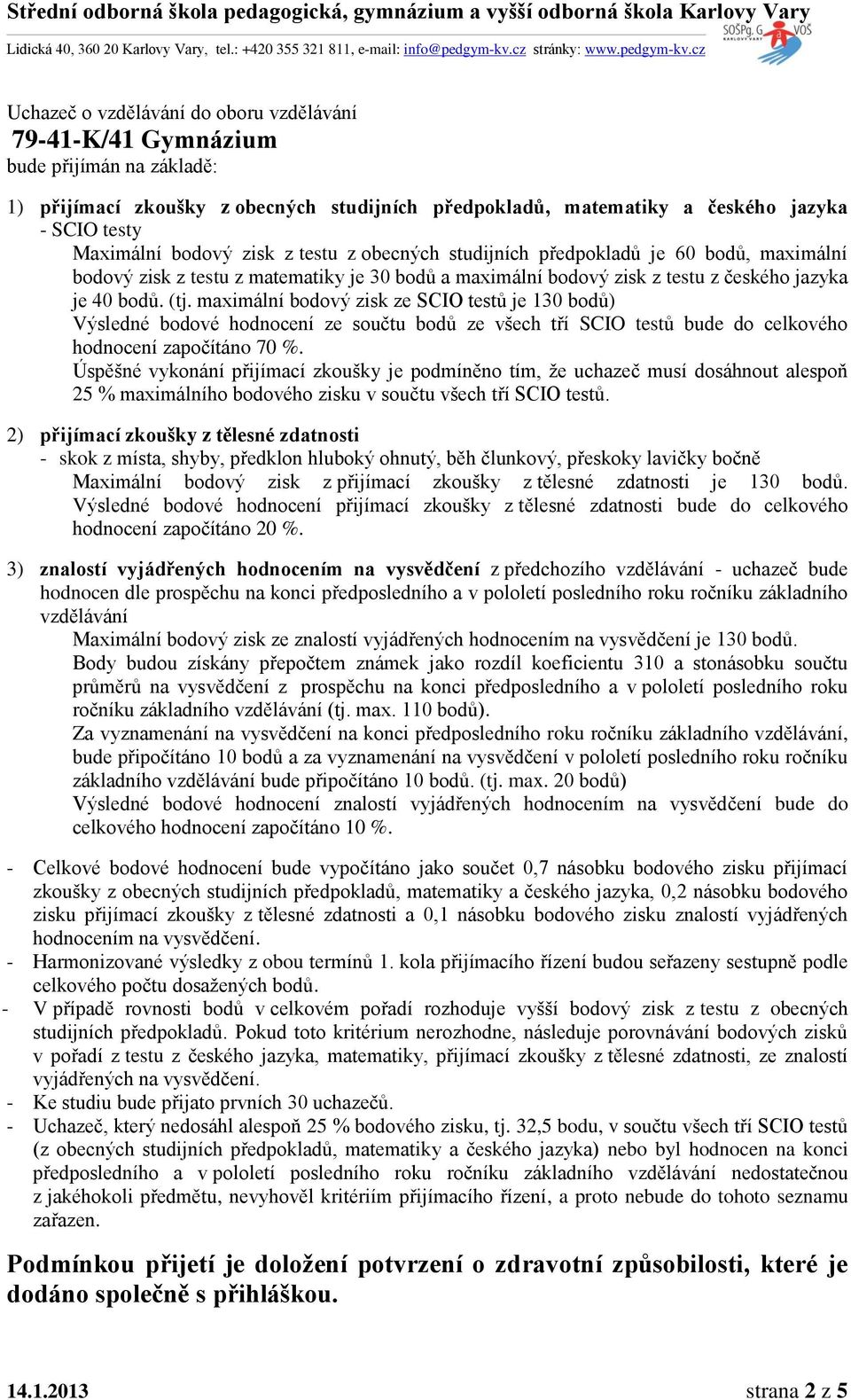 Výsledné bodové hodnocení přijímací zkoušky z tělesné zdatnosti bude do celkového hodnocení započítáno 20 %.