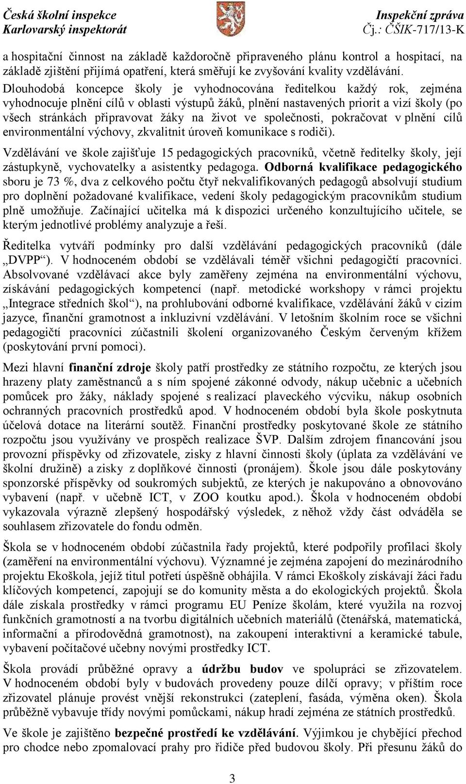 na život ve společnosti, pokračovat v plnění cílů environmentální výchovy, zkvalitnit úroveň komunikace s rodiči).