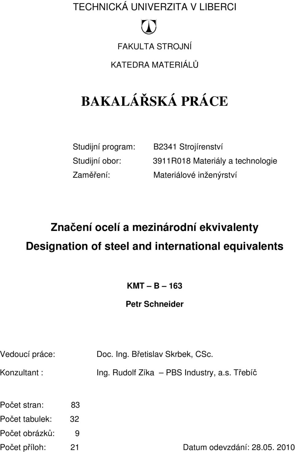 of steel and international equivalents KMT B 163 Petr Schneider Vedoucí práce: Konzultant : Doc. Ing. Břetislav Skrbek, CSc. Ing. Rudolf Zíka PBS Industry, a.