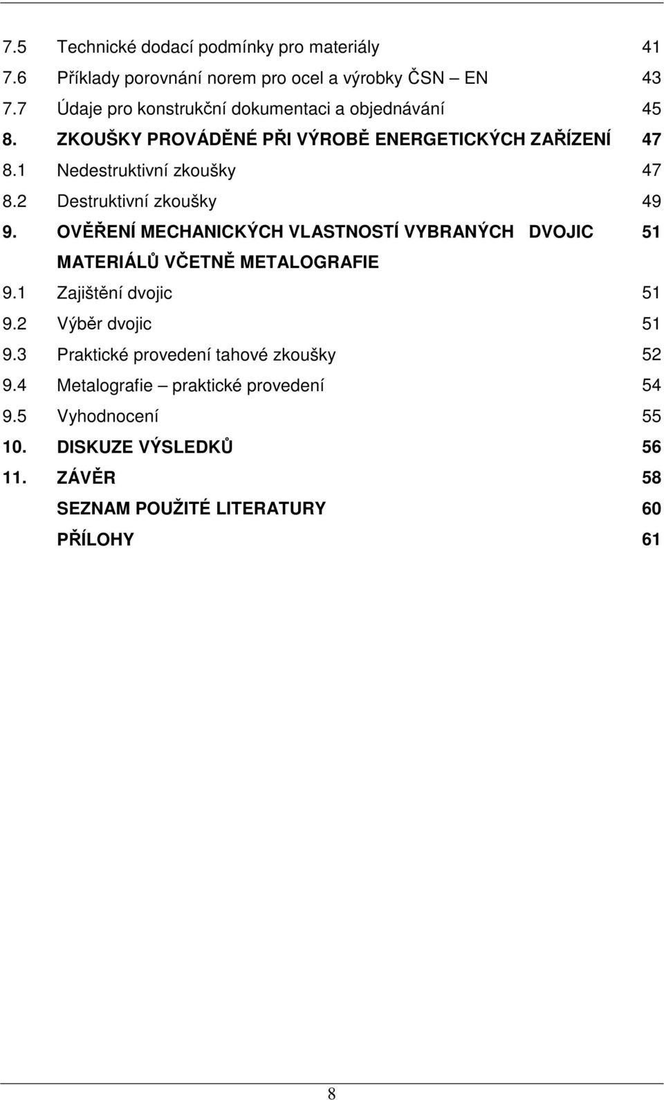 2 Destruktivní zkoušky 49 9. OVĚŘENÍ MECHANICKÝCH VLASTNOSTÍ VYBRANÝCH DVOJIC 51 MATERIÁLŮ VČETNĚ METALOGRAFIE 9.1 Zajištění dvojic 51 9.